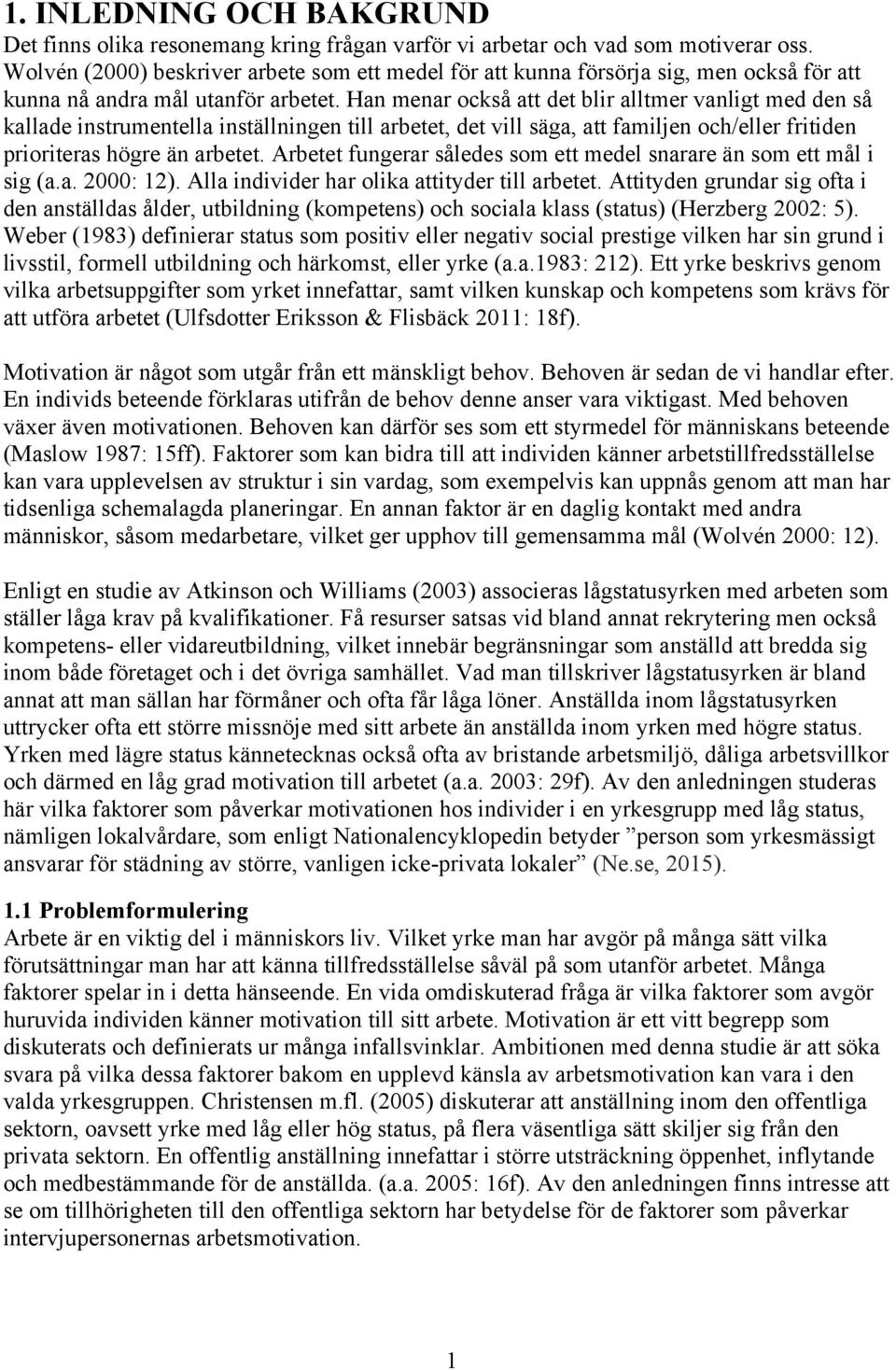 Han menar också att det blir alltmer vanligt med den så kallade instrumentella inställningen till arbetet, det vill säga, att familjen och/eller fritiden prioriteras högre än arbetet.