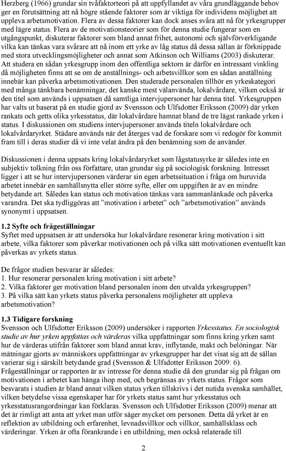 Flera av de motivationsteorier som för denna studie fungerar som en utgångspunkt, diskuterar faktorer som bland annat frihet, autonomi och självförverkligande vilka kan tänkas vara svårare att nå