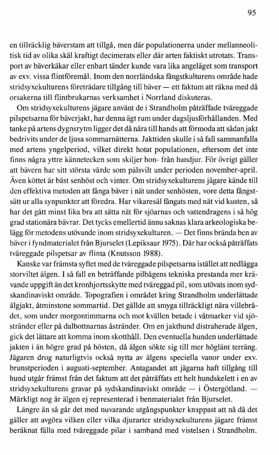 Inom den norrländska fångstkulturens område hade stridsyxekulturens företrädare tillgång till bäver - ett faktum att räkna med då orsakerna till flintbrukarnas verksamhet i Norrland diskuteras.