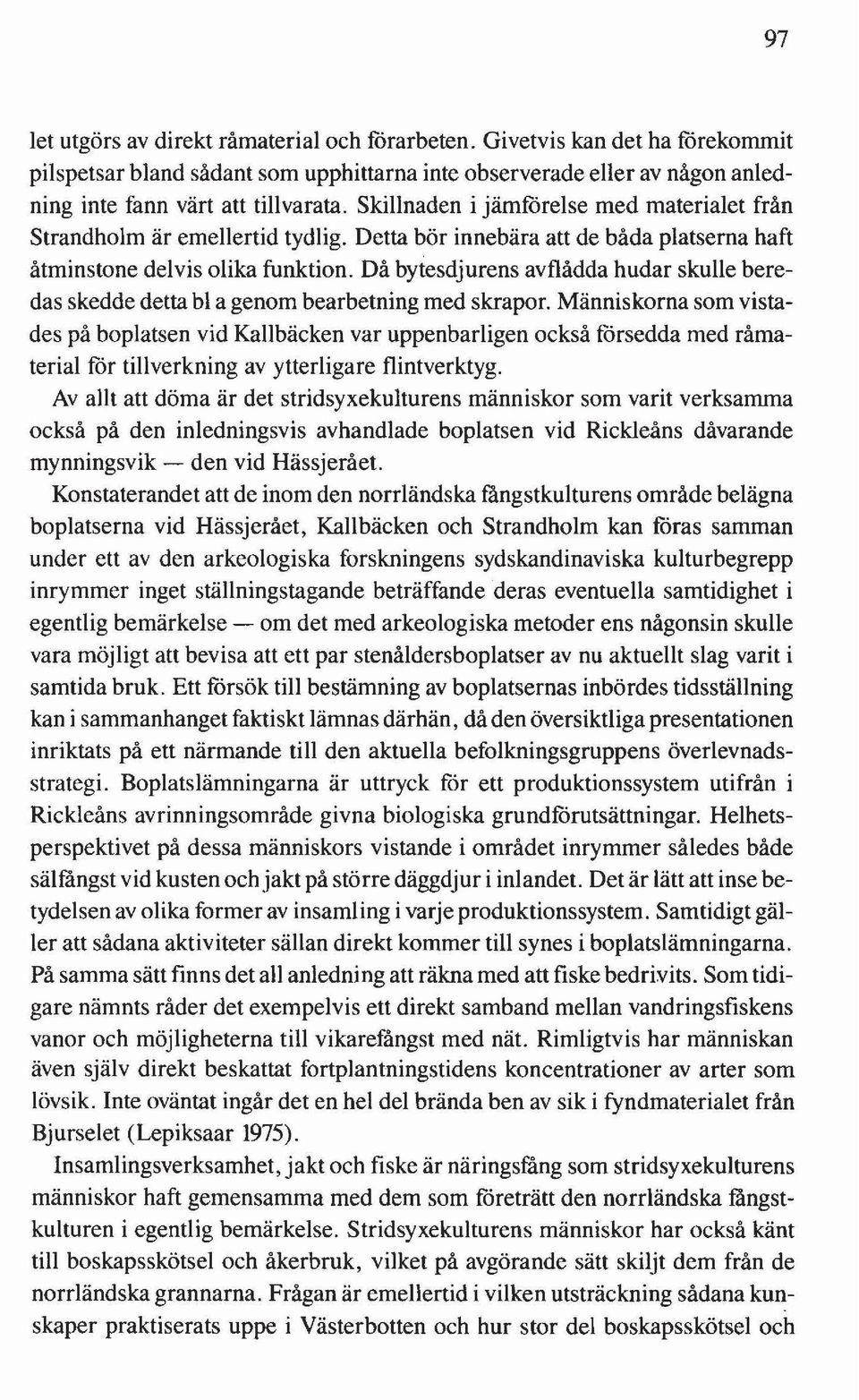 Då bytesdjurens avflådda hudar skulle beredas skedde detta bl a genom bearbetning med skrapor.