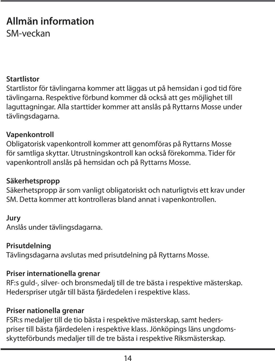 Vapenkontroll Obligatorisk vapenkontroll kommer att genomföras på Ryttarns Mosse för samtliga skyttar. Utrustningskontroll kan också förekomma.