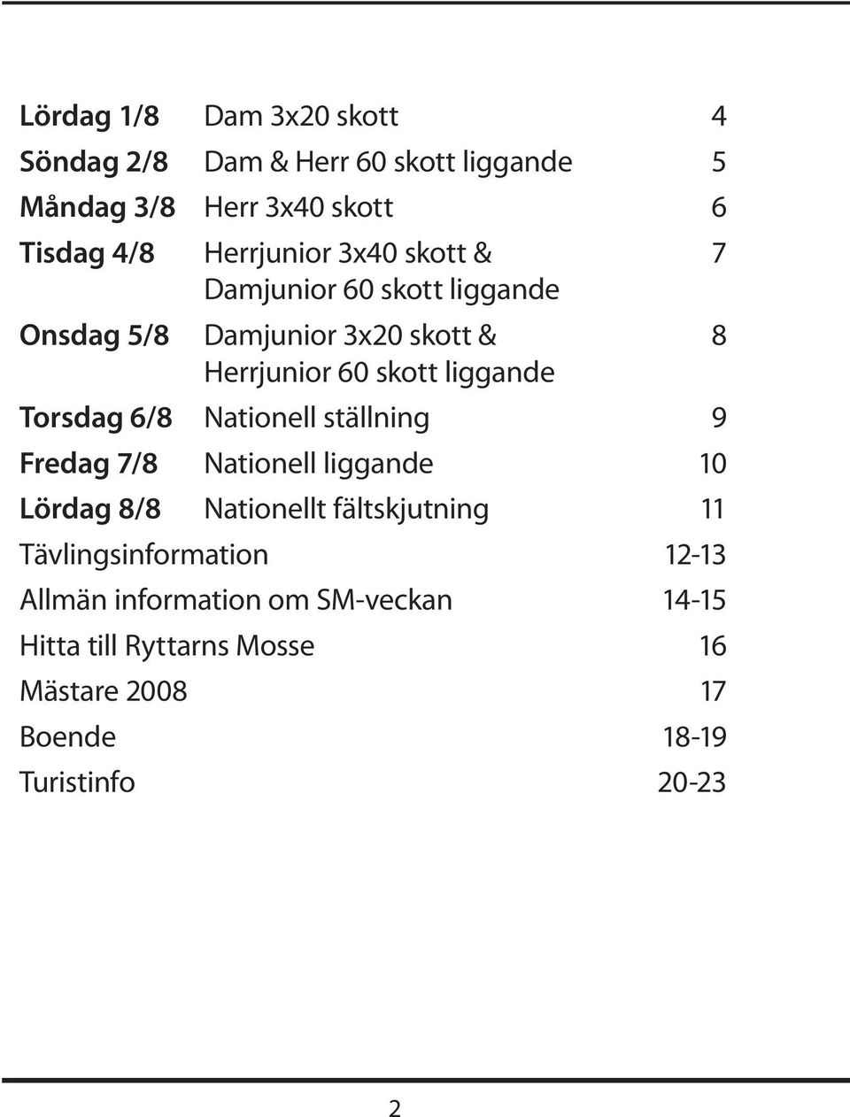 Torsdag 6/8 Nationell ställning 9 Fredag 7/8 Nationell liggande 10 Lördag 8/8 Nationellt fältskjutning 11