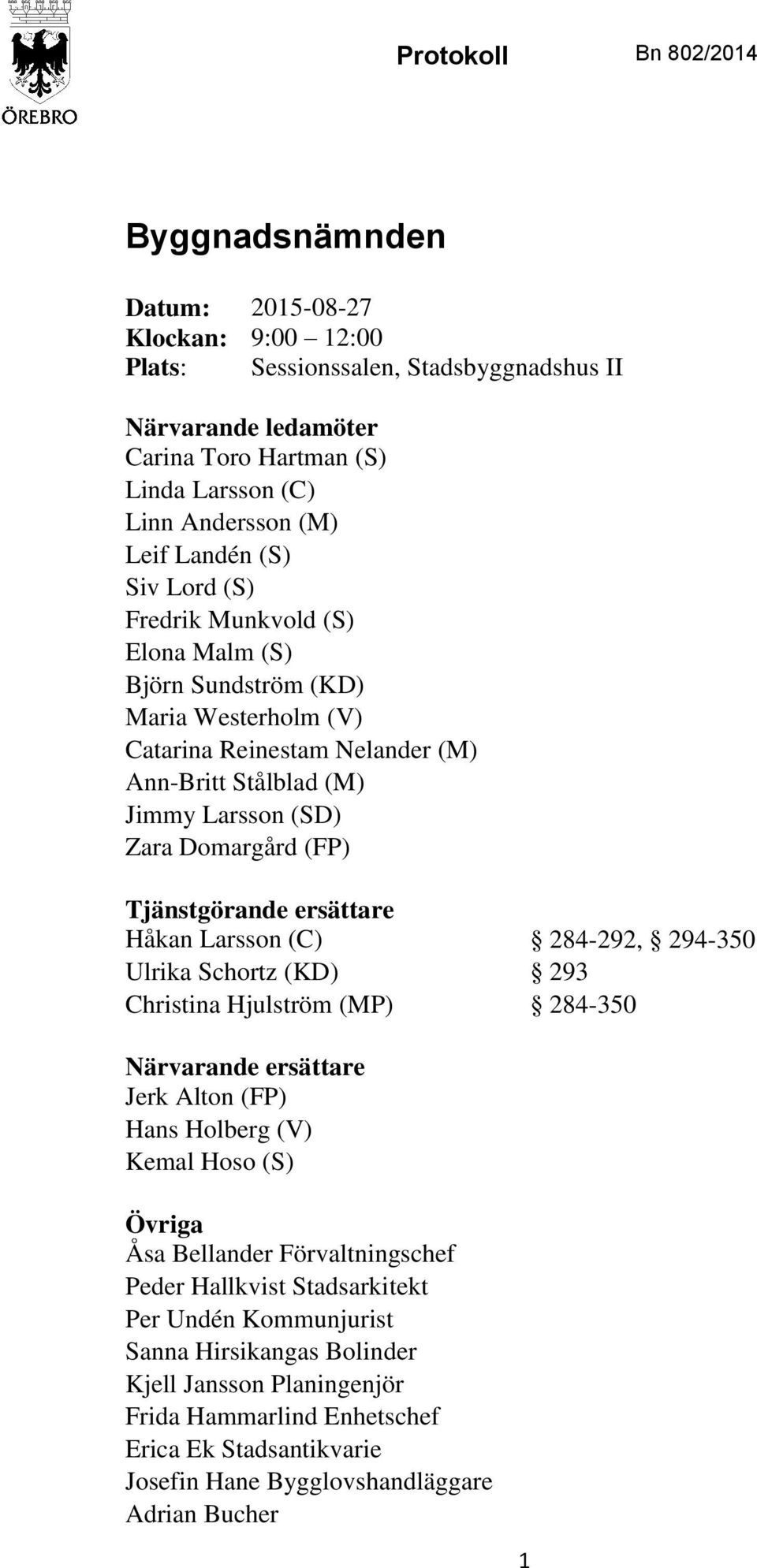 (FP) Tjänstgörande ersättare Håkan Larsson (C) 284-292, 294-350 Ulrika Schortz (KD) 293 Christina Hjulström (MP) 284-350 Närvarande ersättare Jerk Alton (FP) Hans Holberg (V) Kemal Hoso (S) Övriga