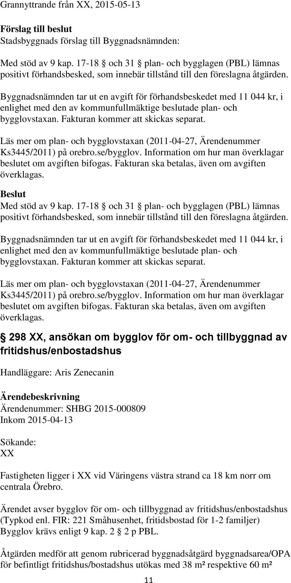 Läs mer om plan- och bygglovstaxan (2011-04-27, Ärendenummer Ks3445/2011) på orebro.se/bygglov. Information om hur man överklagar beslutet om avgiften bifogas.