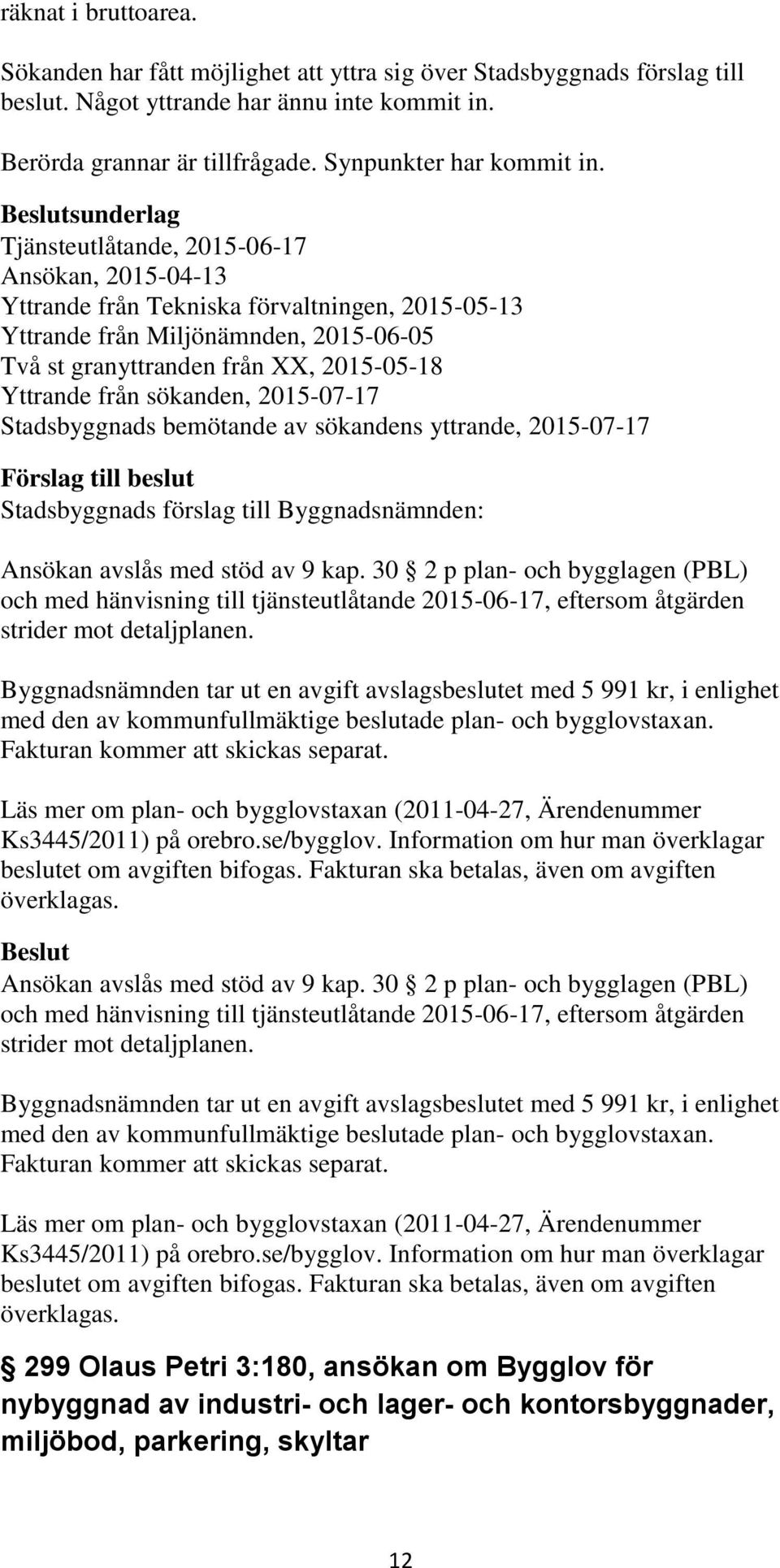 från sökanden, 2015-07-17 Stadsbyggnads bemötande av sökandens yttrande, 2015-07-17 Ansökan avslås med stöd av 9 kap.