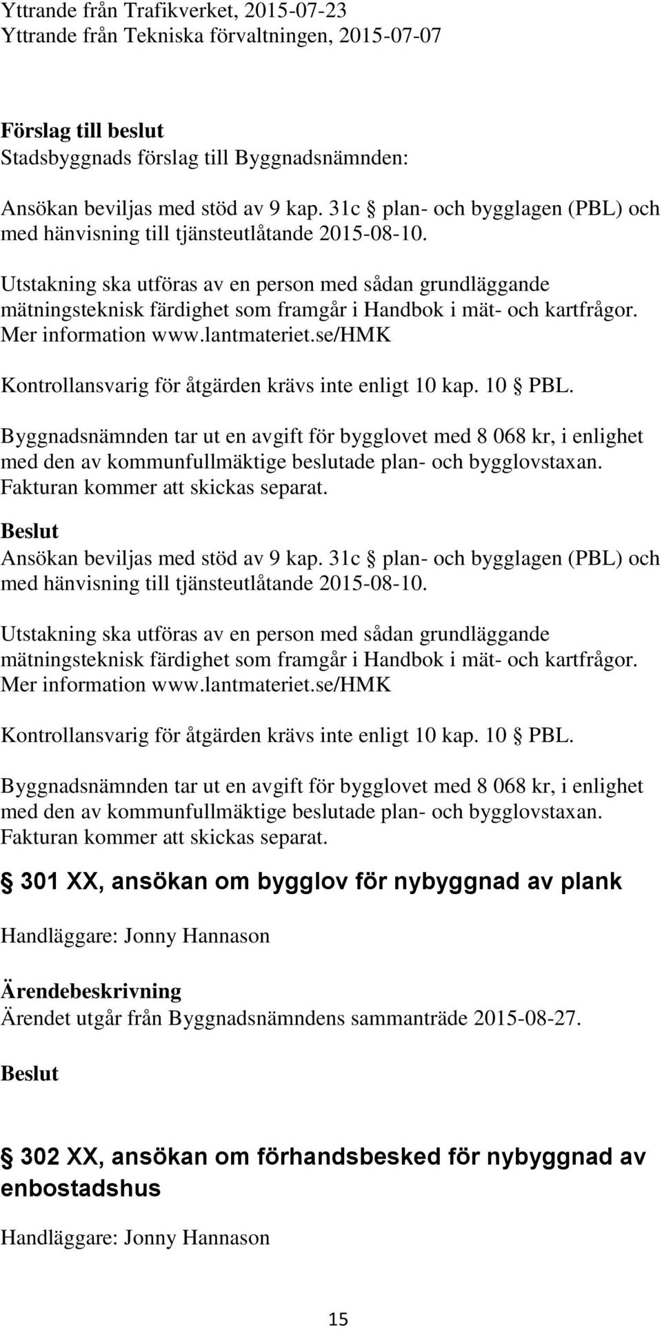 Utstakning ska utföras av en person med sådan grundläggande mätningsteknisk färdighet som framgår i Handbok i mät- och kartfrågor. Mer information www.lantmateriet.