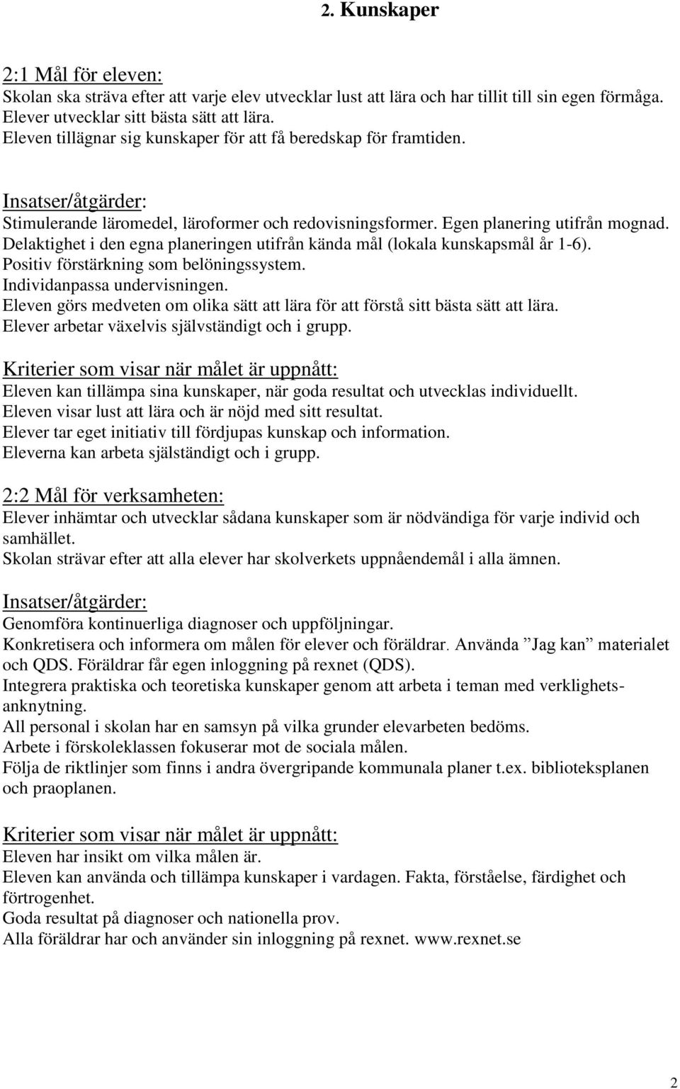 Delaktighet i den egna planeringen utifrån kända mål (lokala kunskapsmål år 1-6). Positiv förstärkning som belöningssystem. Individanpassa undervisningen.