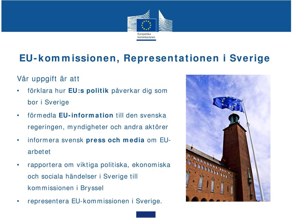 aktörer informera svensk press och media om EUarbetet rapportera om viktiga politiska, ekonomiska