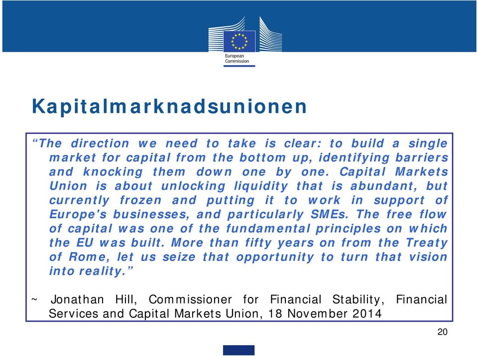 Capital Markets Union is about unlocking liquidity that is abundant, but currently frozen and putting it to work in support of Europe's businesses, and particularly