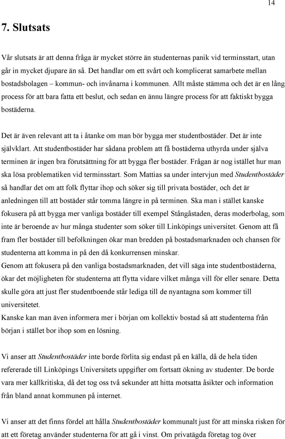 Allt måste stämma och det är en lång process för att bara fatta ett beslut, och sedan en ännu längre process för att faktiskt bygga bostäderna.