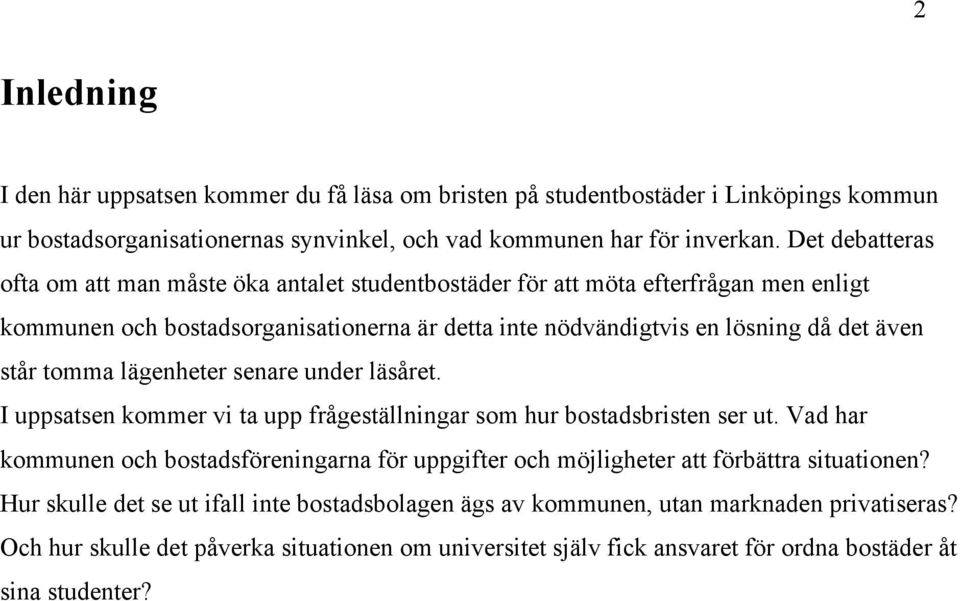 tomma lägenheter senare under läsåret. I uppsatsen kommer vi ta upp frågeställningar som hur bostadsbristen ser ut.