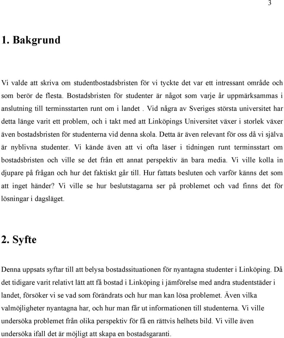 Vid några av Sveriges största universitet har detta länge varit ett problem, och i takt med att Linköpings Universitet växer i storlek växer även bostadsbristen för studenterna vid denna skola.