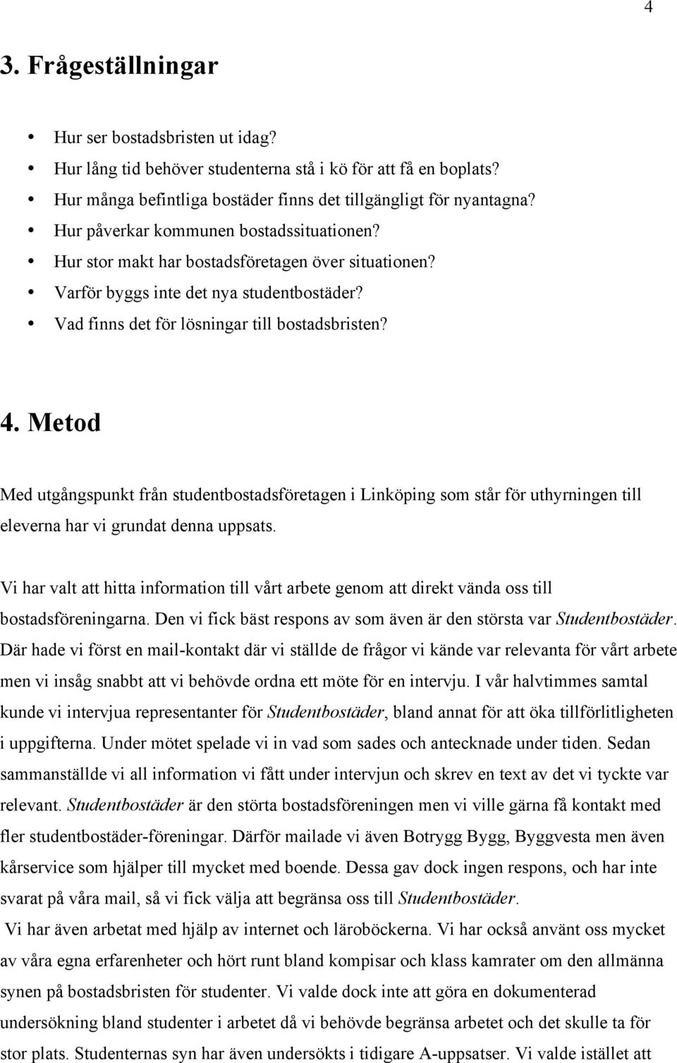 Metod Med utgångspunkt från studentbostadsföretagen i Linköping som står för uthyrningen till eleverna har vi grundat denna uppsats.