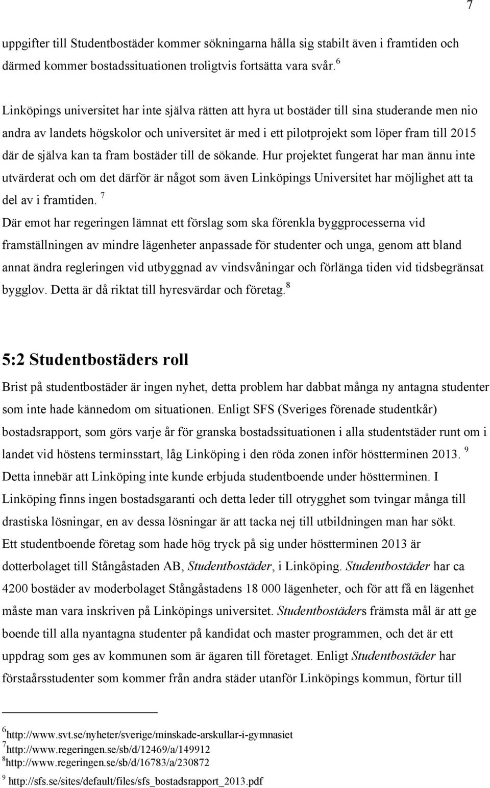 själva kan ta fram bostäder till de sökande. Hur projektet fungerat har man ännu inte utvärderat och om det därför är något som även Linköpings Universitet har möjlighet att ta del av i framtiden.