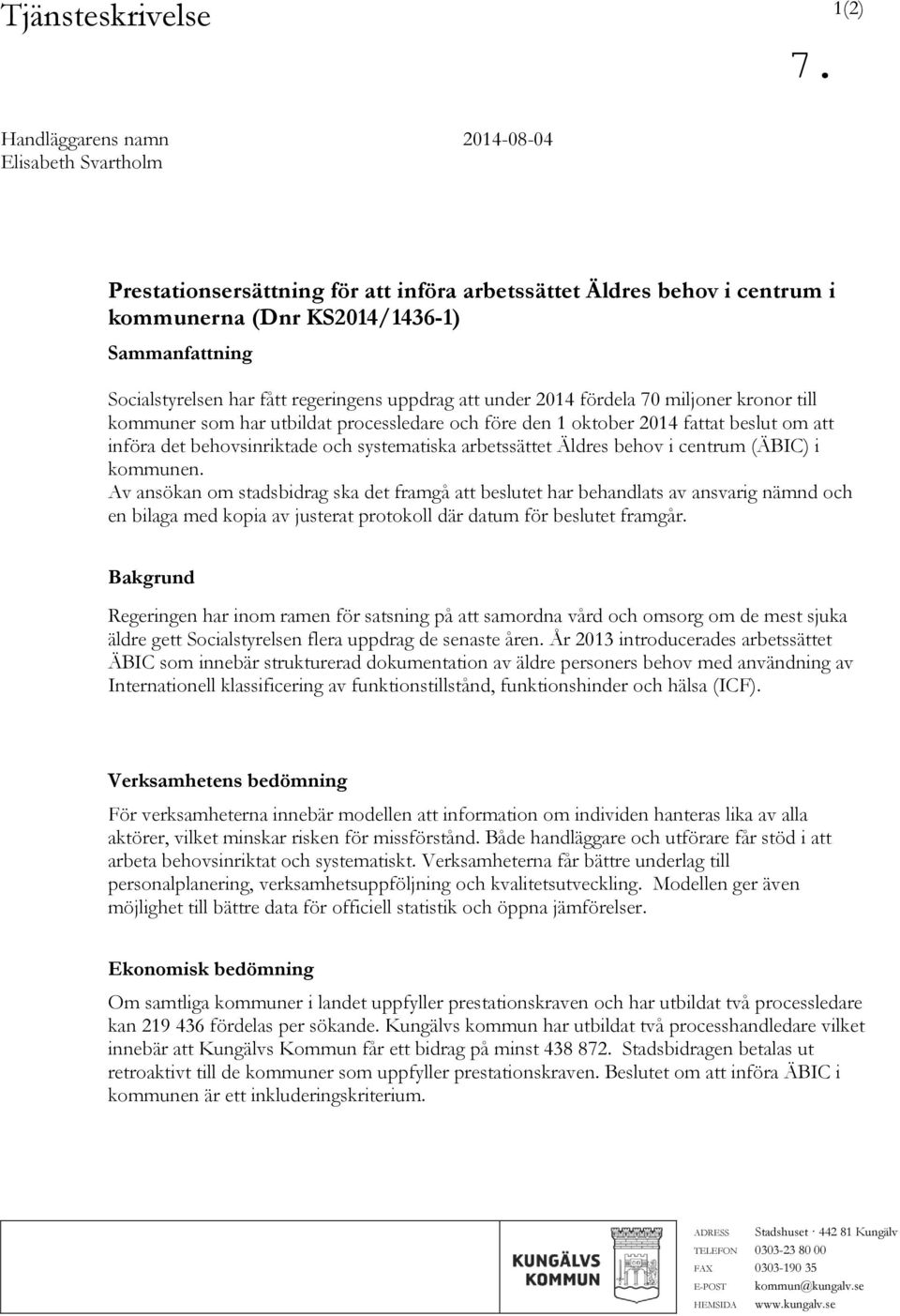 behovsinriktade och systematiska arbetssättet Äldres behov i centrum (ÄBIC) i kommunen.