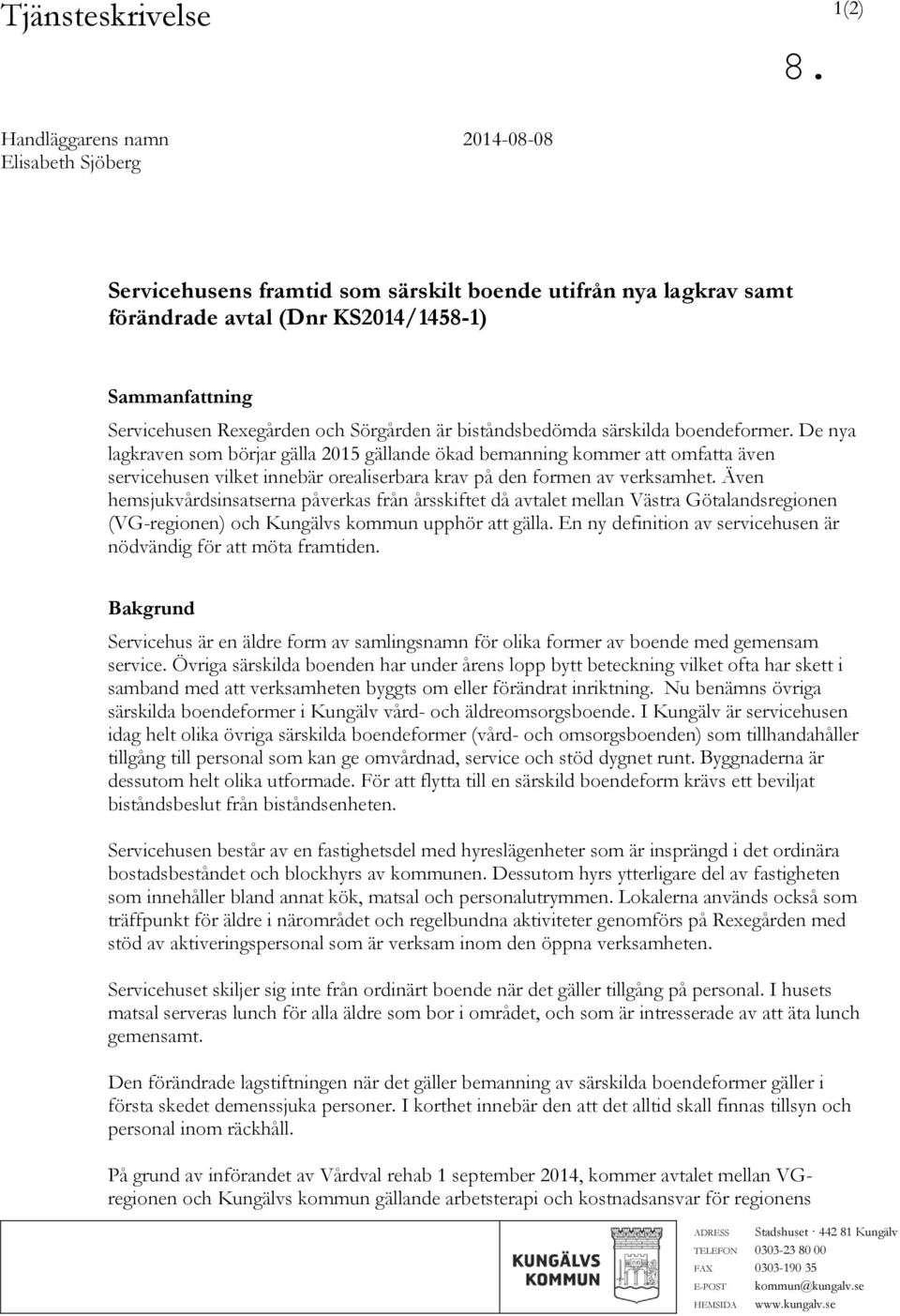 De nya lagkraven som börjar gälla 2015 gällande ökad bemanning kommer att omfatta även servicehusen vilket innebär orealiserbara krav på den formen av verksamhet.