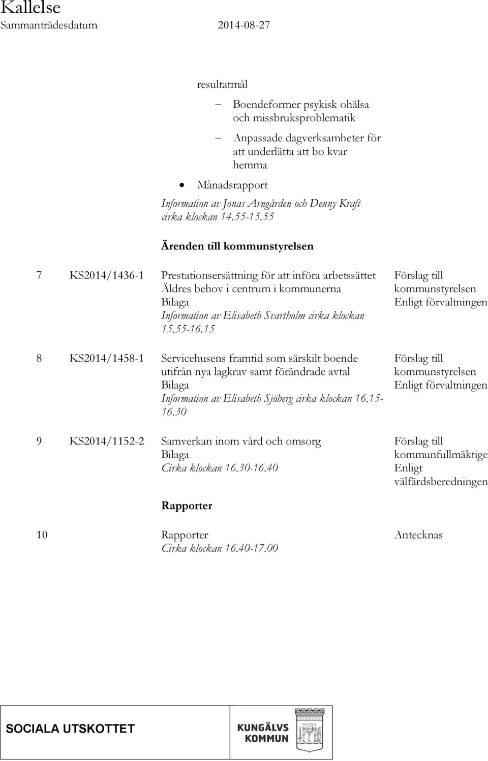 55 Ärenden till kommunstyrelsen 7 KS2014/1436-1 Prestationsersättning för att införa arbetssättet Äldres behov i centrum i kommunerna Bilaga Information av Elisabeth Svartholm cirka klockan 15.55-16.