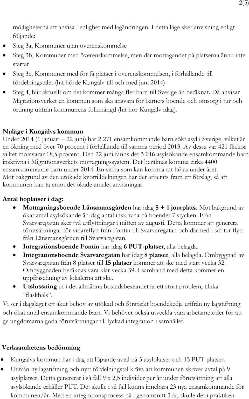 få platser i överenskommelsen, i förhållande till fördelningstalet (hit hörde Kungälv till och med juni 2014) Steg 4, blir aktuellt om det kommer många fler barn till Sverige än beräknat.