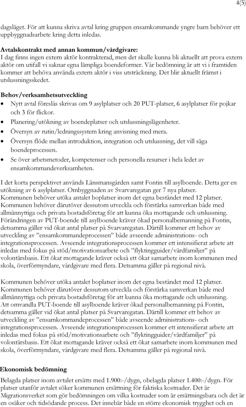 Vår bedömning är att vi i framtiden kommer att behöva använda extern aktör i viss utsträckning. Det blir aktuellt främst i utslussningsskedet.