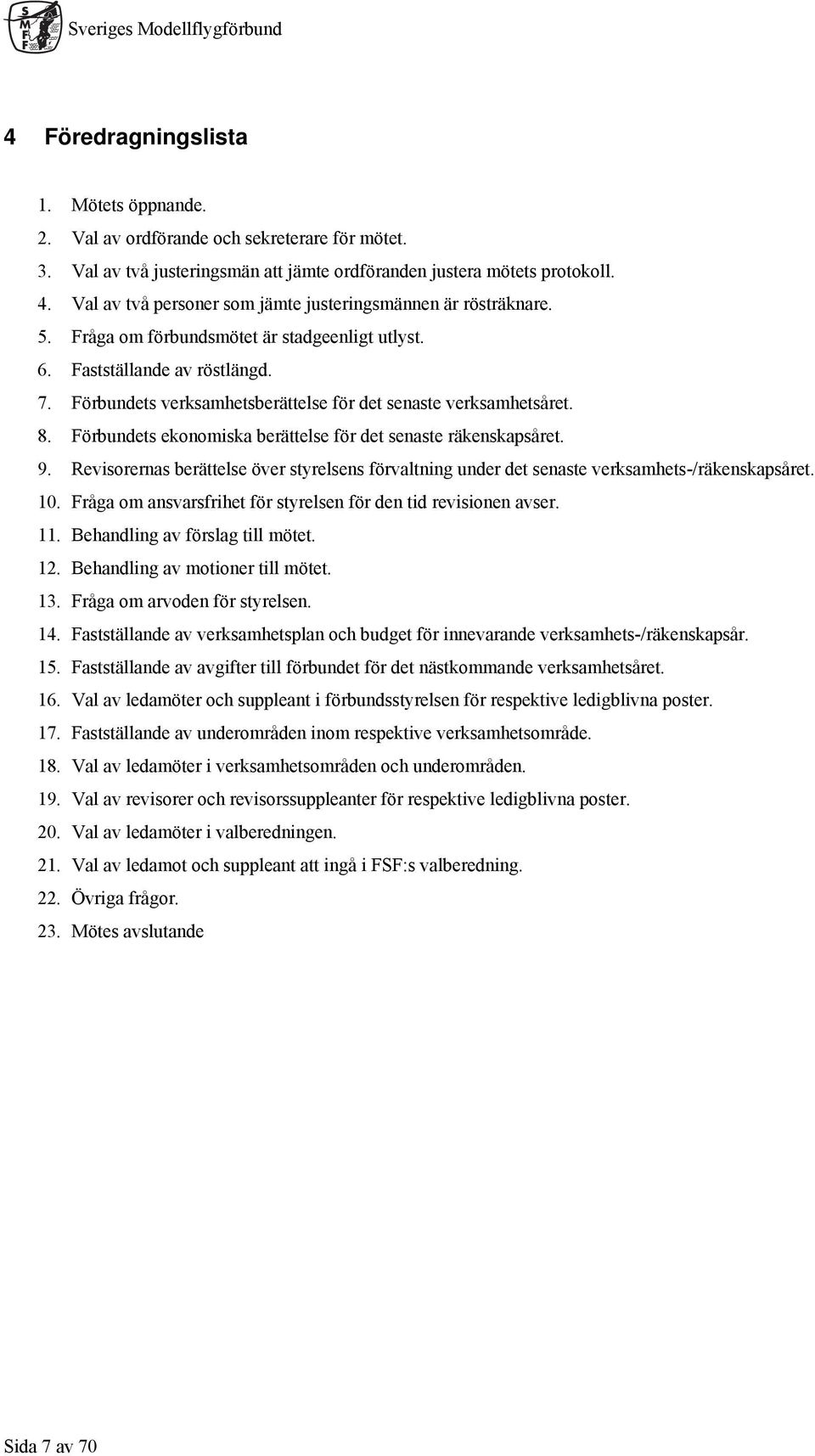 Förbundets verksamhetsberättelse för det senaste verksamhetsåret. 8. Förbundets ekonomiska berättelse för det senaste räkenskapsåret. 9.