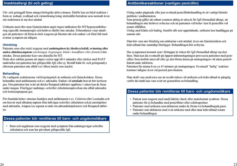 Urtikaria med eller utan Quinckeödem utgör ingen indikation för SIT/hyposensibilisering (specifik immunterapi) och behöver därför inte utredas.