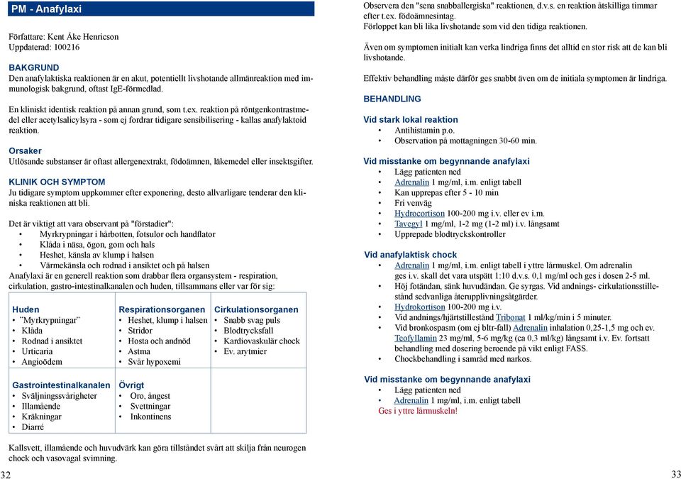 reaktion på röntgenkontrastmedel eller acetylsalicylsyra - som ej fordrar tidigare sensibilisering - kallas anafylaktoid reaktion.