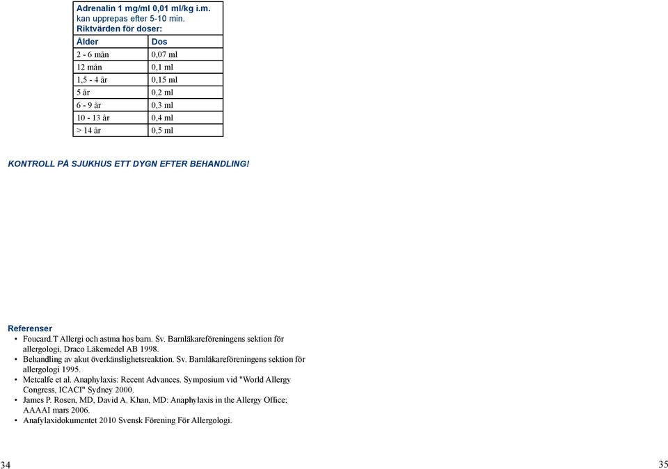 Referenser Foucard.T Allergi och astma hos barn. Sv. Barnläkareföreningens sektion för allergologi, Draco Läkemedel AB 1998. Behandling av akut överkänslighetsreaktion. Sv. Barnläkareföreningens sektion för allergologi 1995.
