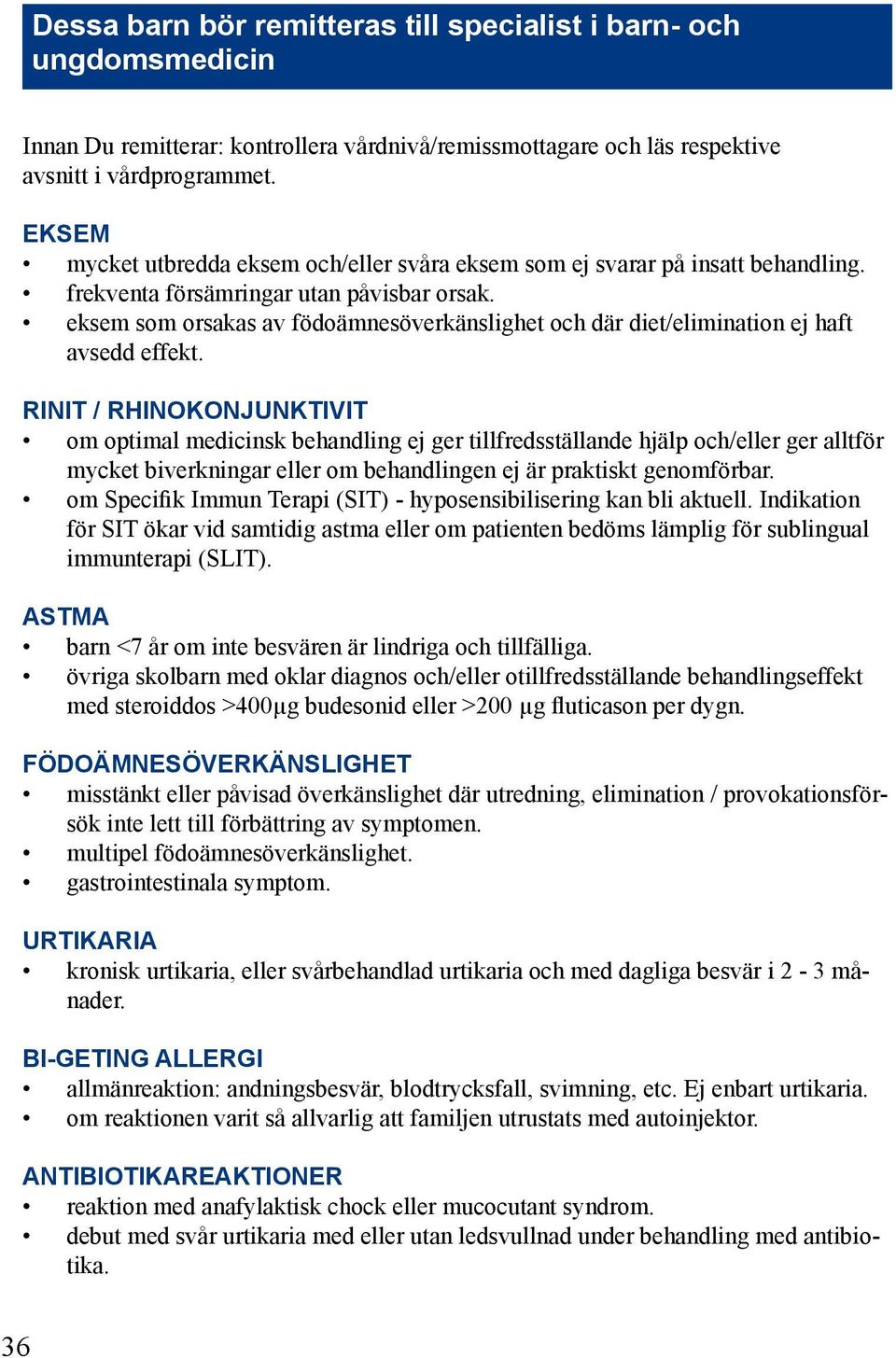 eksem som orsakas av födoämnesöverkänslighet och där diet/elimination ej haft avsedd effekt.