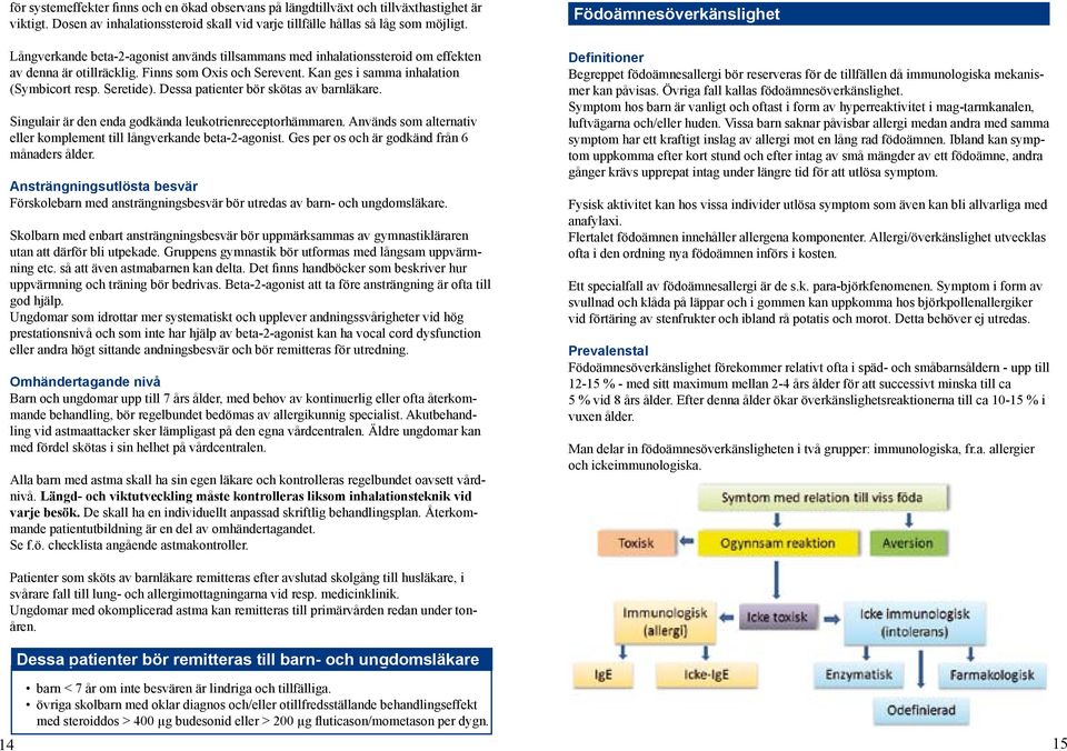 Dessa patienter bör skötas av barnläkare. Singulair är den enda godkända leukotrienreceptorhämmaren. Används som alternativ eller komplement till långverkande beta-2-agonist.