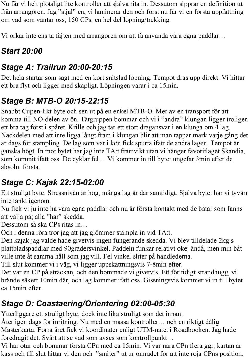 Vi orkar inte ens ta fajten med arrangören om att få använda våra egna paddlar Start 20:00 Stage A: Trailrun 20:00-20:15 Det hela startar som sagt med en kort snitslad löpning. Tempot dras upp direkt.