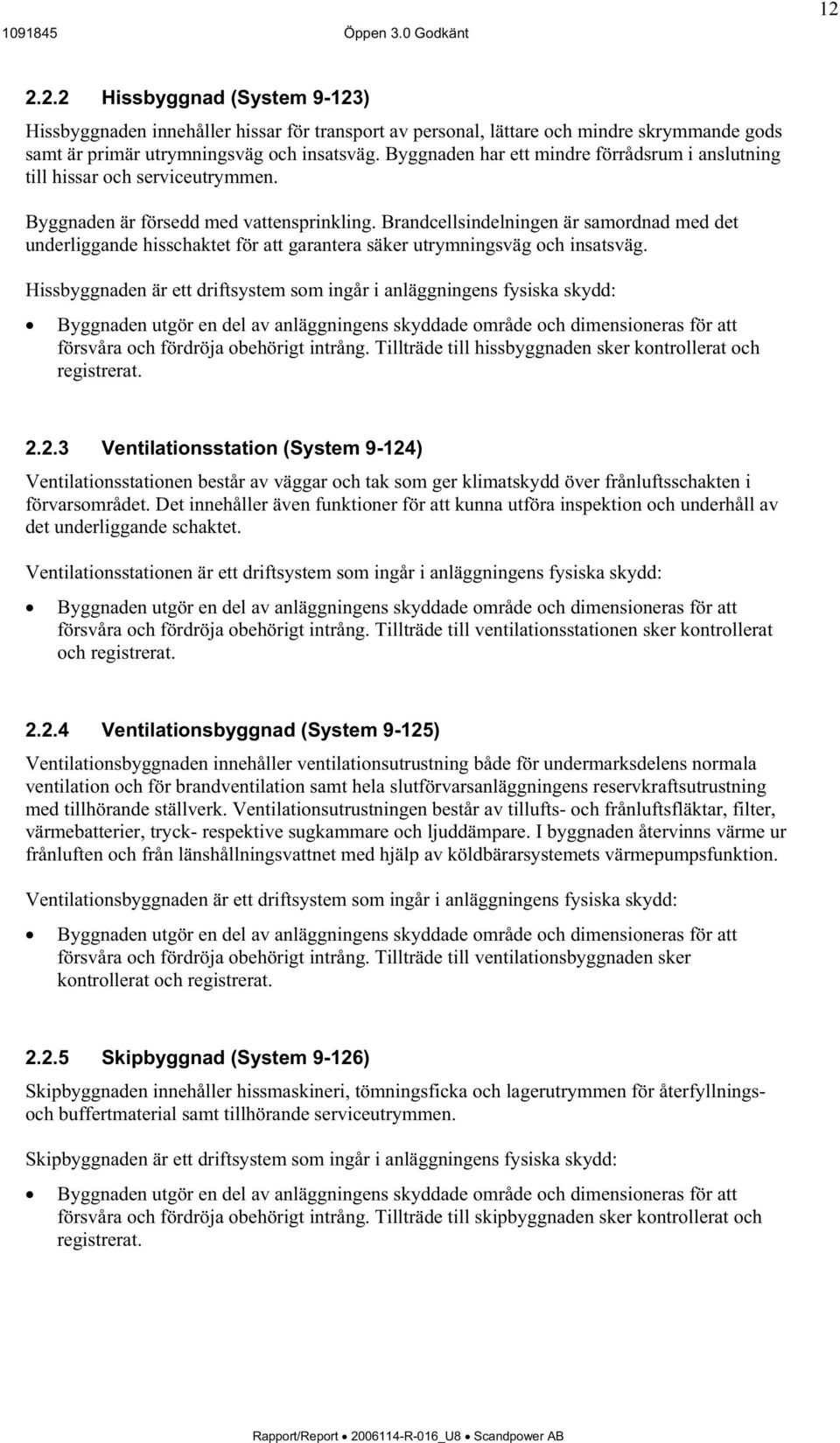 Brandcellsindelningen är samordnad med det underliggande hisschaktet för att garantera säker utrymningsväg och insatsväg.