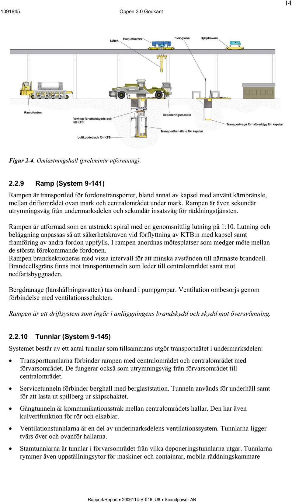 Lutning och beläggning anpassas så att säkerhetskraven vid förflyttning av KTB:n med kapsel samt framföring av andra fordon uppfylls.