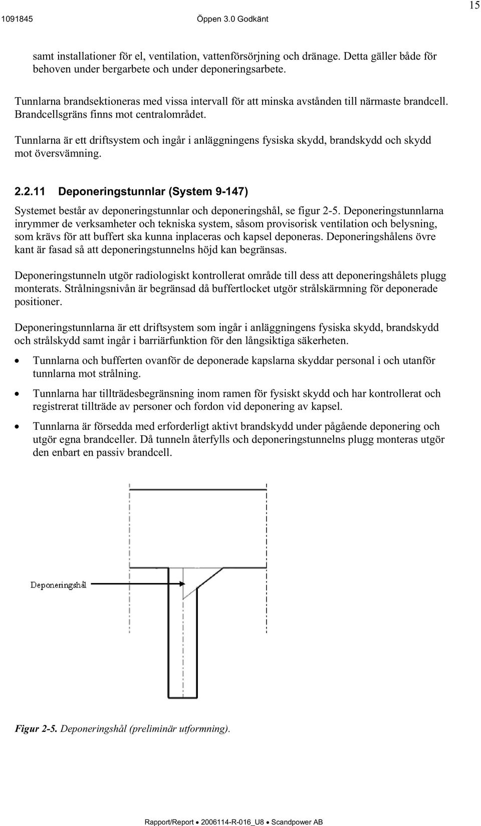 Tunnlarna är ett driftsystem och ingår i anläggningens fysiska skydd, brandskydd och skydd mot översvämning. 2.