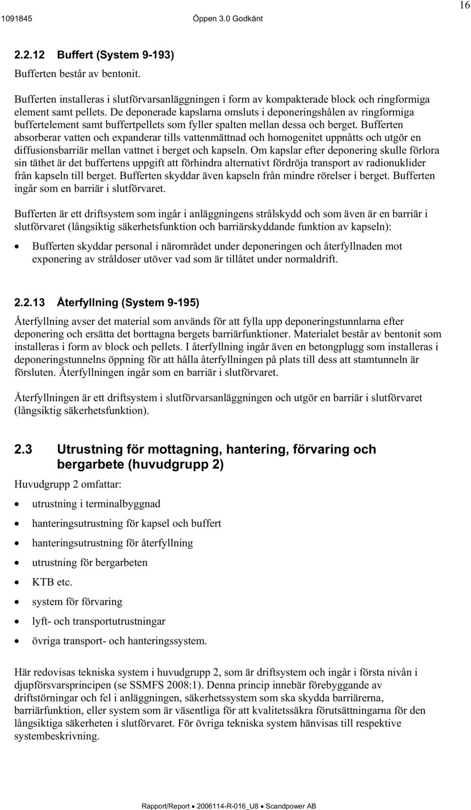 Bufferten absorberar vatten och expanderar tills vattenmättnad och homogenitet uppnåtts och utgör en diffusionsbarriär mellan vattnet i berget och kapseln.