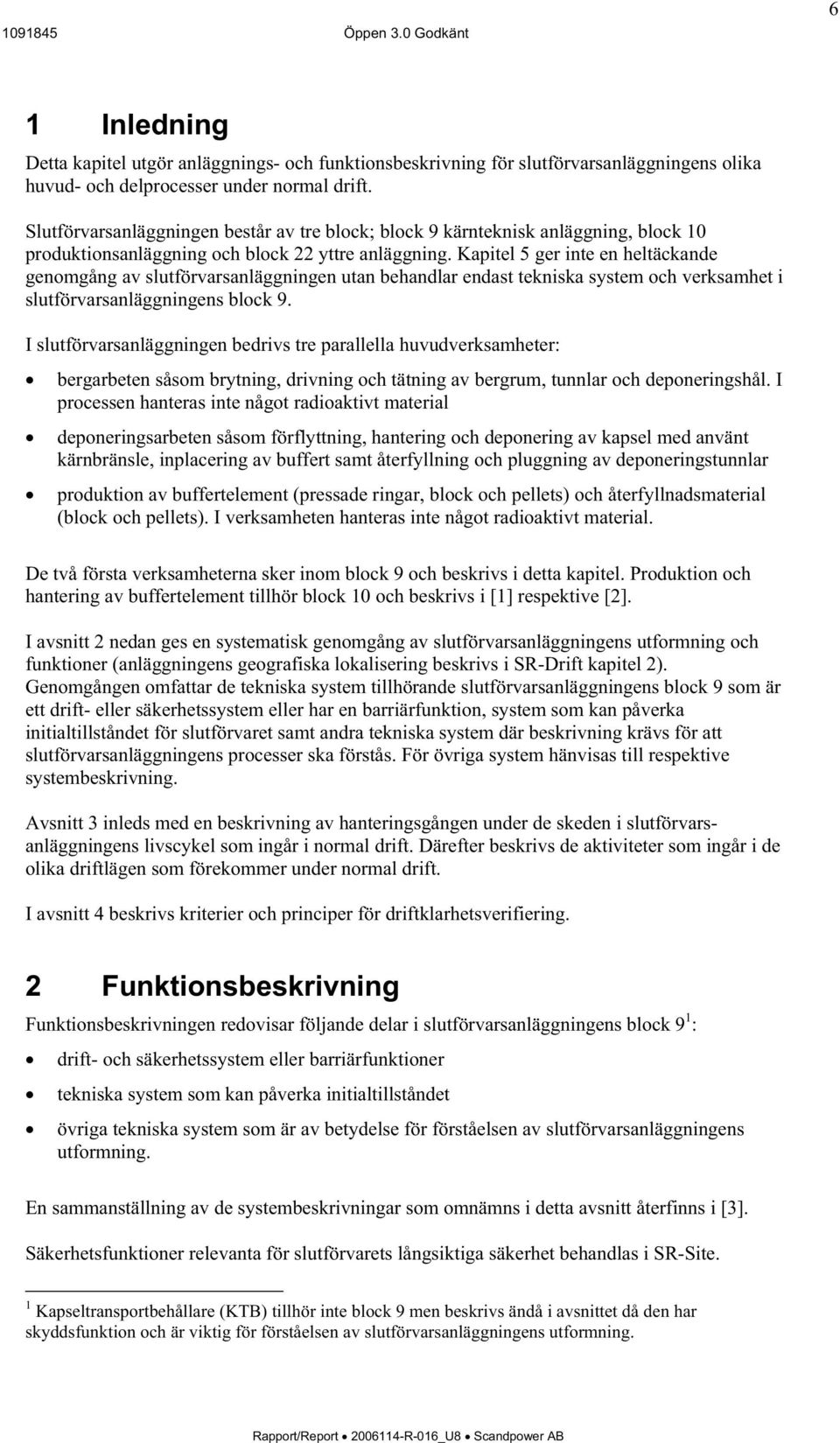 Kapitel 5 ger inte en heltäckande genomgång av slutförvarsanläggningen utan behandlar endast tekniska system och verksamhet i slutförvarsanläggningens block 9.