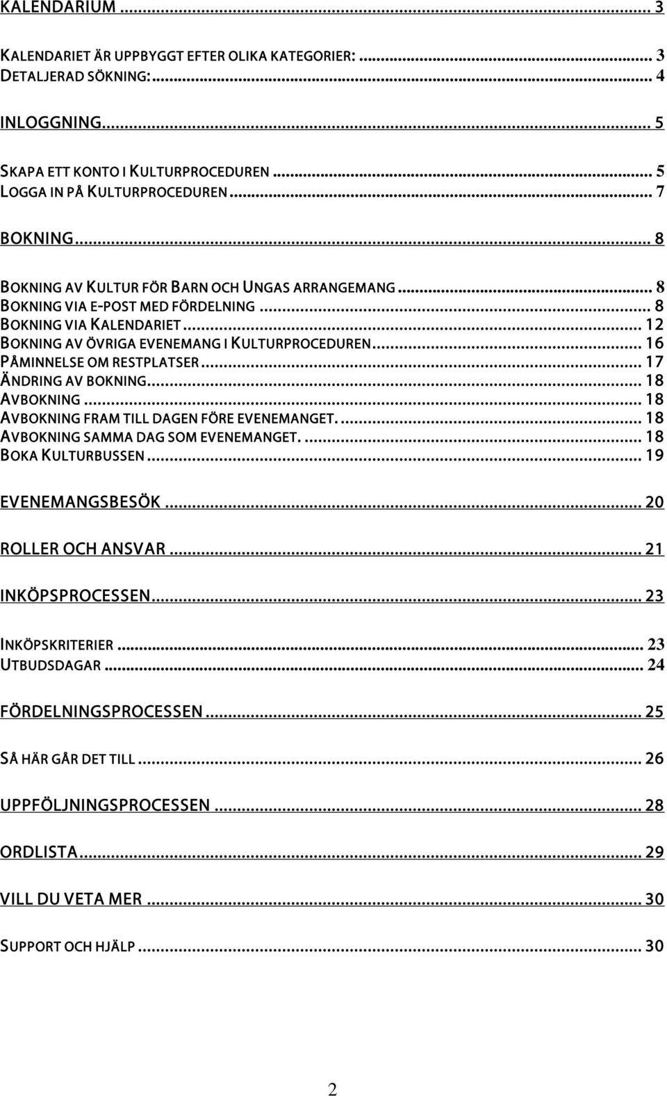 .. 16 PÅMINNELSE OM RESTPLATSER... 17 ÄNDRING AV BOKNING... 18 AVBOKNING... 18 AVBOKNING FRAM TILL DAGEN FÖRE EVENEMANGET.... 18 AVBOKNING SAMMA DAG SOM EVENEMANGET.... 18 BOKA KULTURBUSSEN.