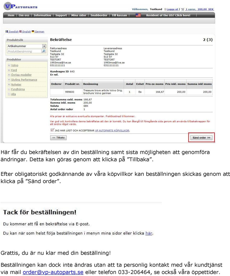 Efter obligatoriskt godkännande av våra köpvillkor kan beställningen skickas genom att klicka på Sänd order.