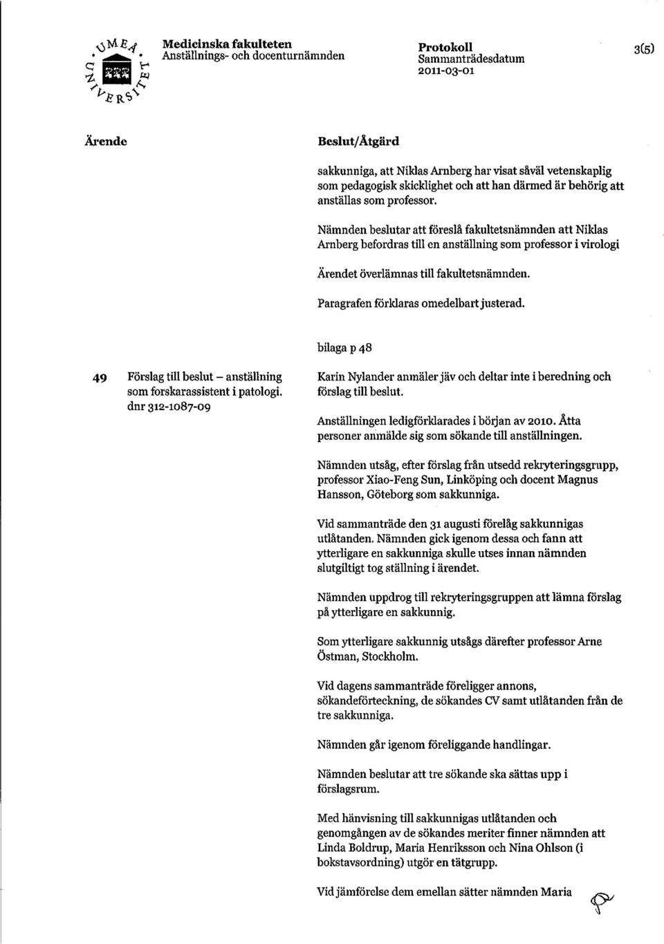 bilaga p 48 49 Förslag till beslut anställning som forskarassistent i patologi. dnr 312-1087-09 Karin Nylander anmäler jäv och deltar inte i beredning och förslag till beslut.