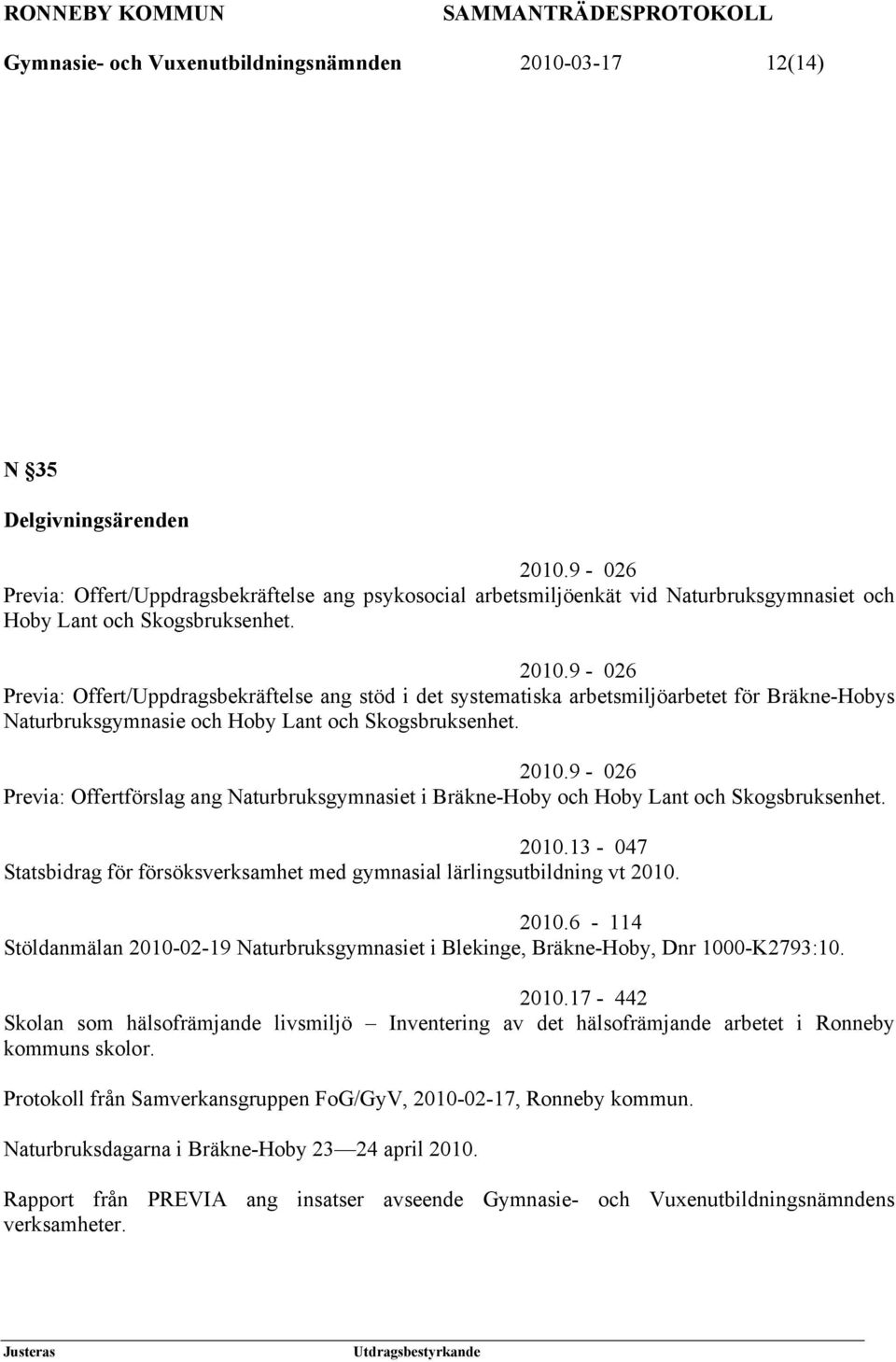 9-026 Previa: Offert/Uppdragsbekräftelse ang stöd i det systematiska arbetsmiljöarbetet för Bräkne-Hobys Naturbruksgymnasie och Hoby Lant och Skogsbruksenhet. 2010.