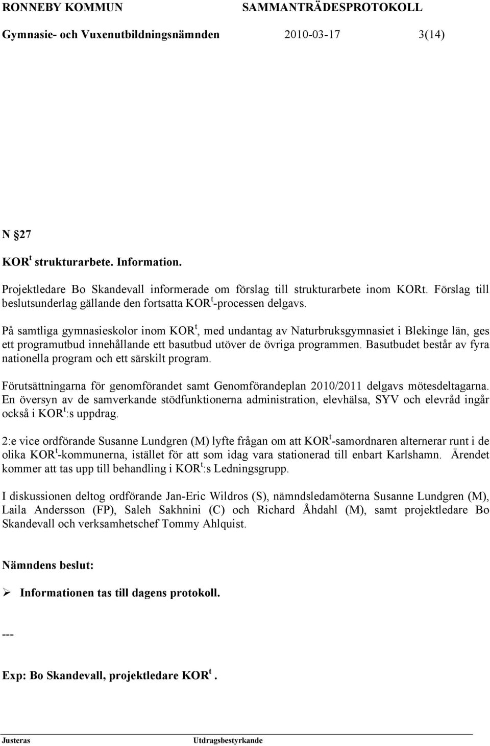 På samtliga gymnasieskolor inom KOR t, med undantag av Naturbruksgymnasiet i Blekinge län, ges ett programutbud innehållande ett basutbud utöver de övriga programmen.