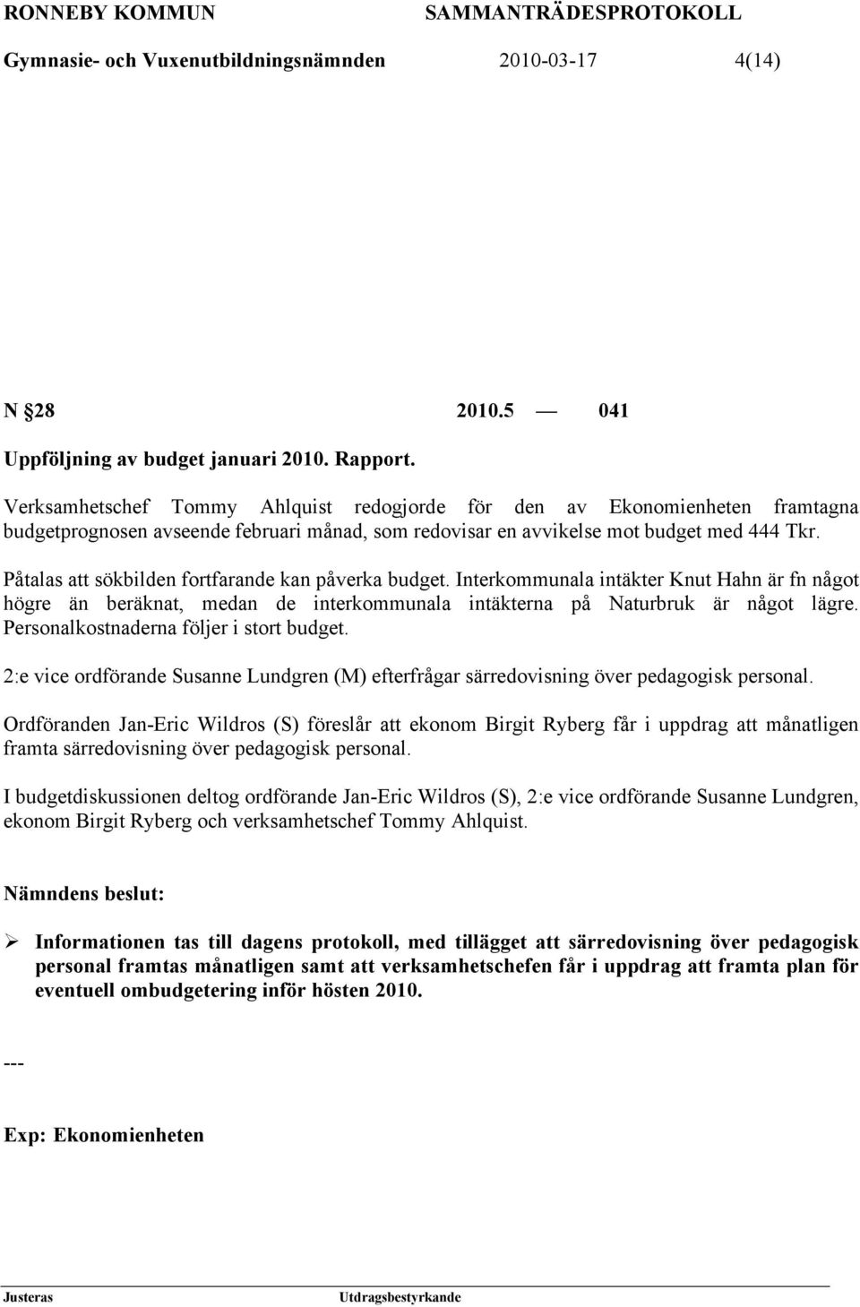 Påtalas att sökbilden fortfarande kan påverka budget. Interkommunala intäkter Knut Hahn är fn något högre än beräknat, medan de interkommunala intäkterna på Naturbruk är något lägre.