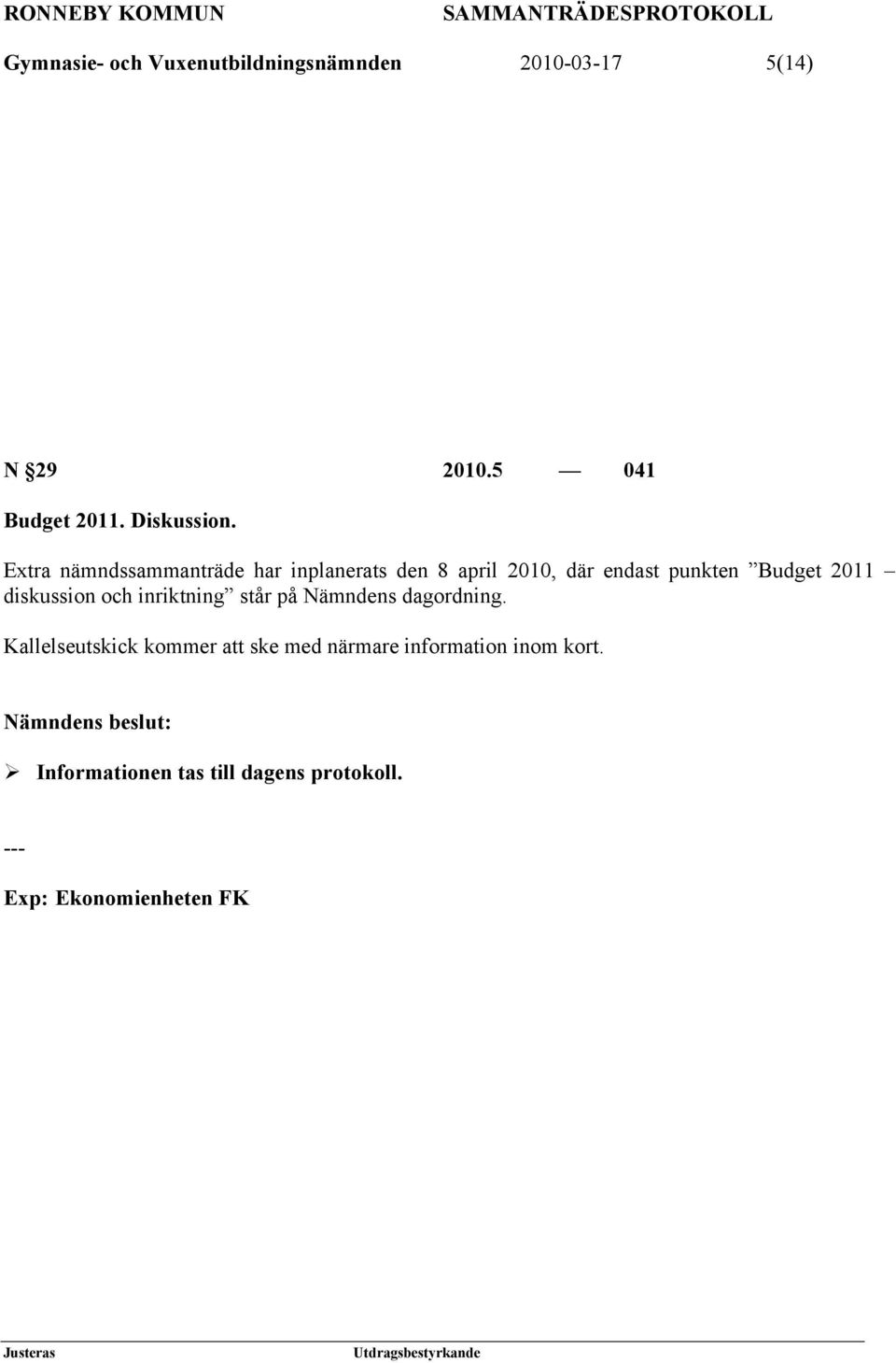 Extra nämndssammanträde har inplanerats den 8 april 2010, där endast punkten Budget 2011