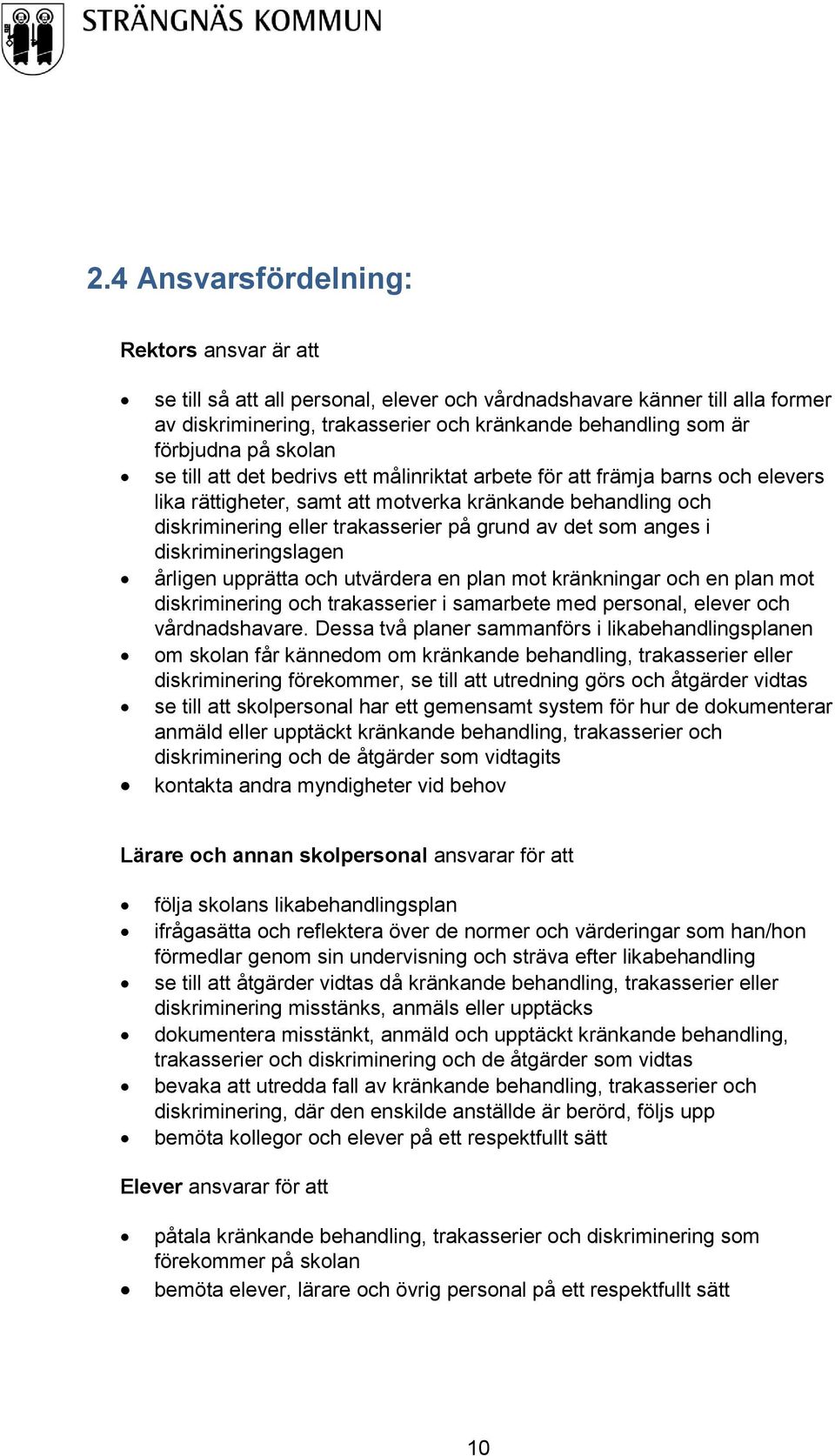 det som anges i diskrimineringslagen årligen upprätta och utvärdera en plan mot kränkningar och en plan mot diskriminering och trakasserier i samarbete med personal, elever och vårdnadshavare.