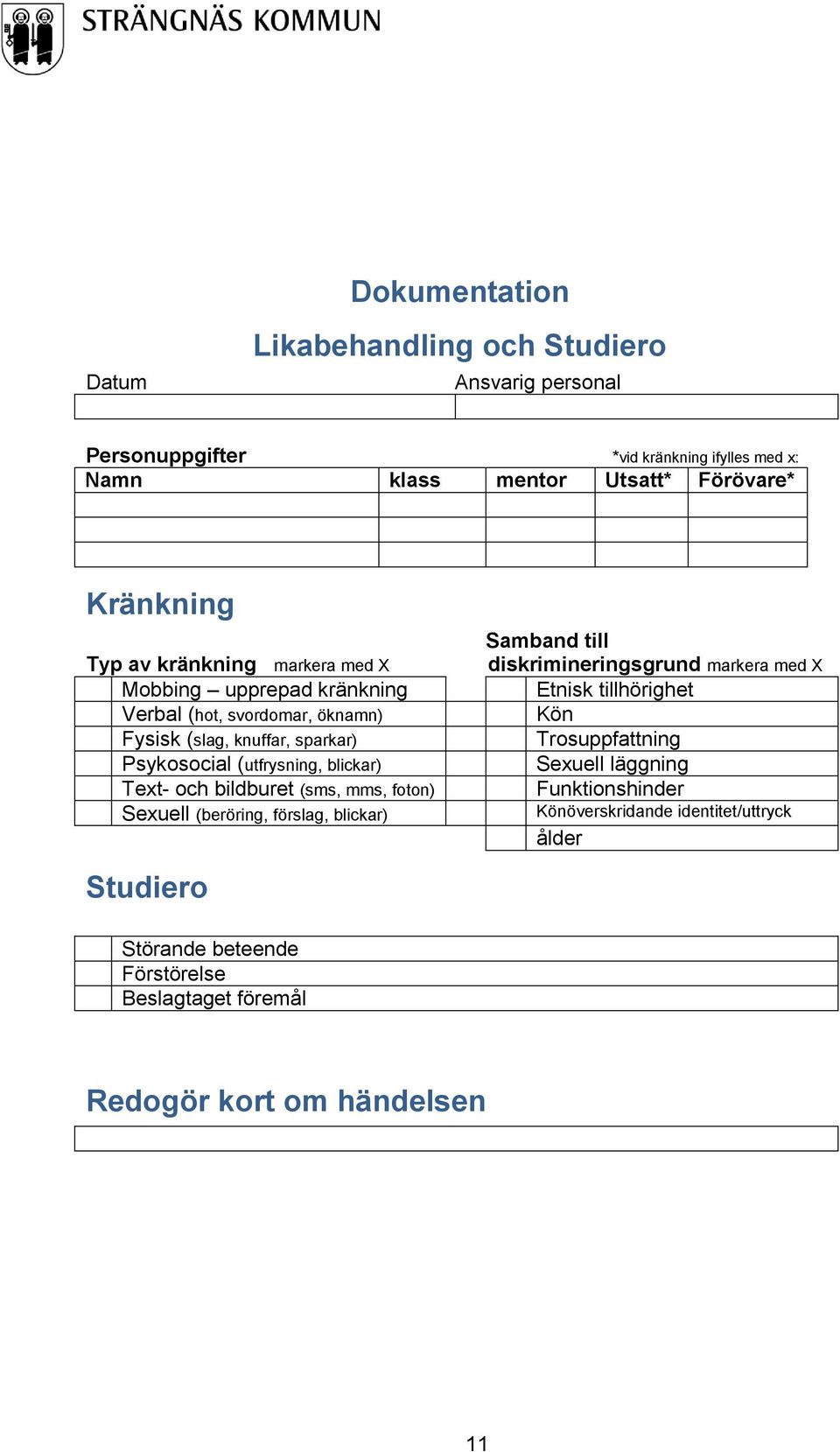 Text- och bildburet (sms, mms, foton) Sexuell (beröring, förslag, blickar) Samband till diskrimineringsgrund markera med X Etnisk tillhörighet Kön