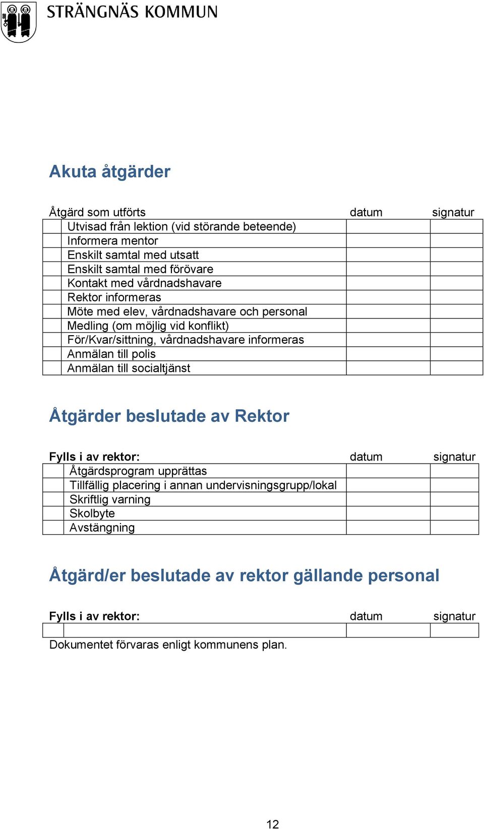 Anmälan till polis Anmälan till socialtjänst Åtgärder beslutade av Rektor Fylls i av rektor: datum signatur Åtgärdsprogram upprättas Tillfällig placering i annan