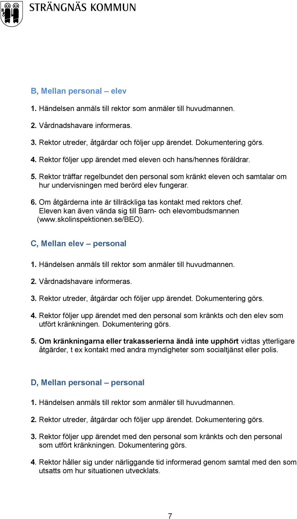 Om åtgärderna inte är tillräckliga tas kontakt med rektors chef. Eleven kan även vända sig till Barn- och elevombudsmannen (www.skolinspektionen.se/beo). C, Mellan elev personal 1.