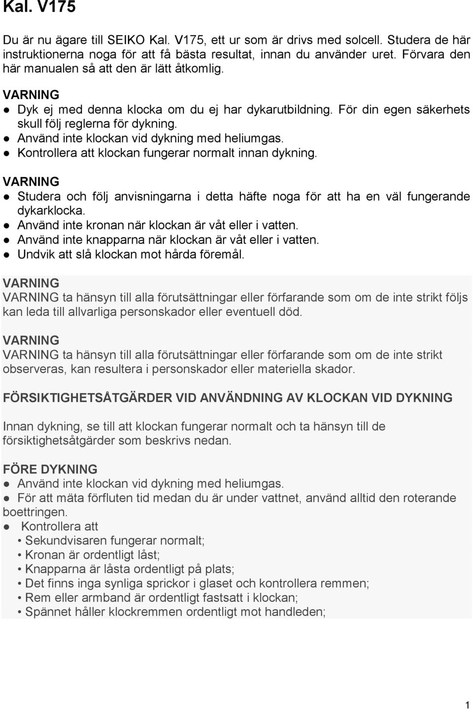 Använd inte klockan vid dykning med heliumgas. Kontrollera att klockan fungerar normalt innan dykning.