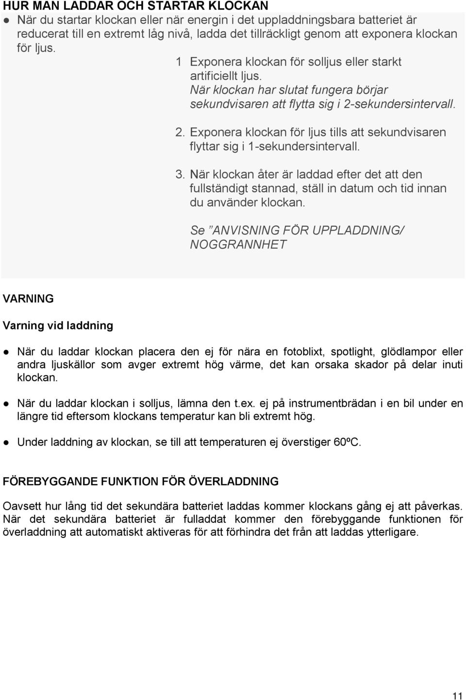 sekundersintervall. 2. Exponera klockan för ljus tills att sekundvisaren flyttar sig i 1-sekundersintervall. 3.