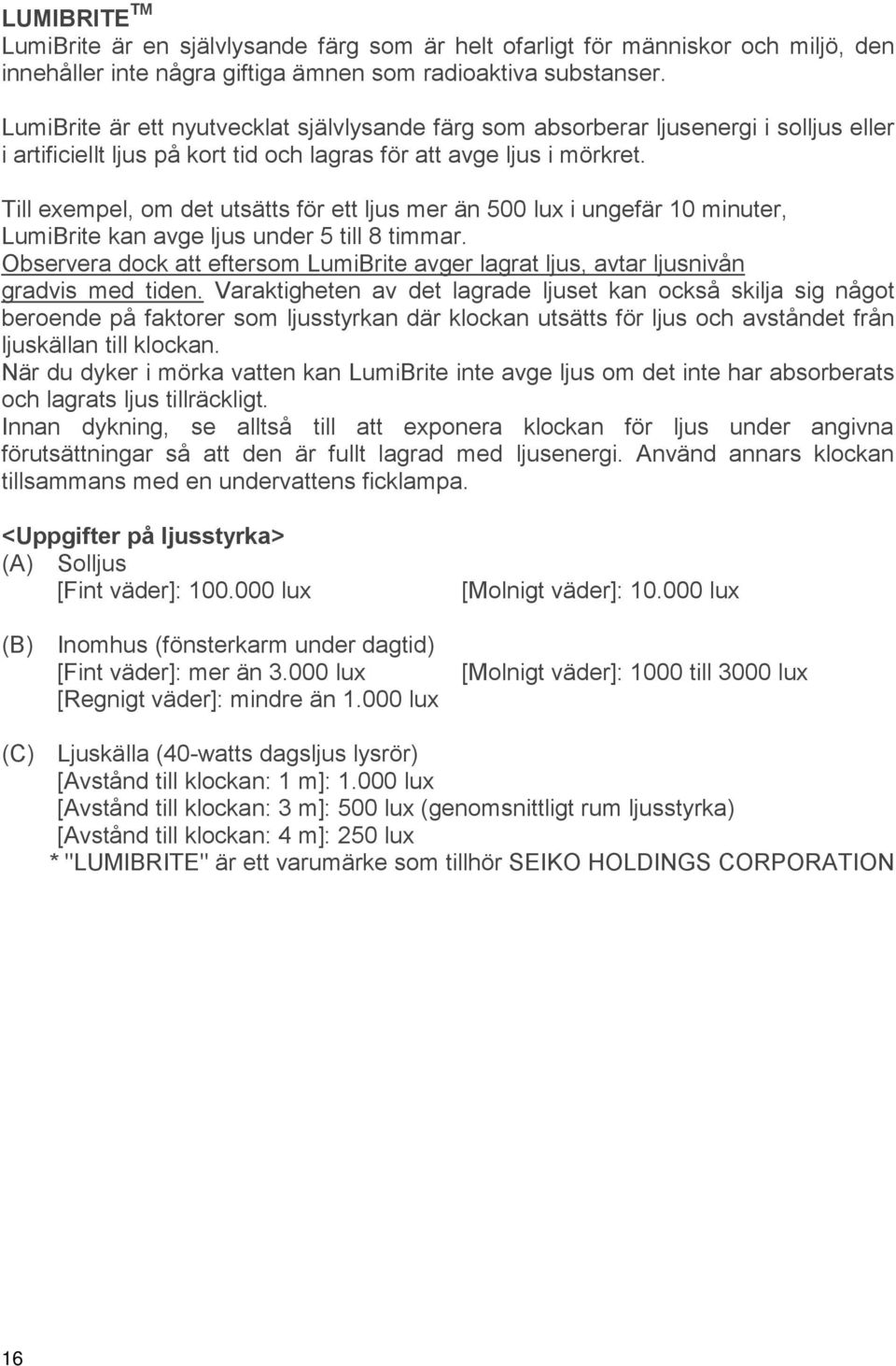 Till exempel, om det utsätts för ett ljus mer än 500 lux i ungefär 10 minuter, LumiBrite kan avge ljus under 5 till 8 timmar.