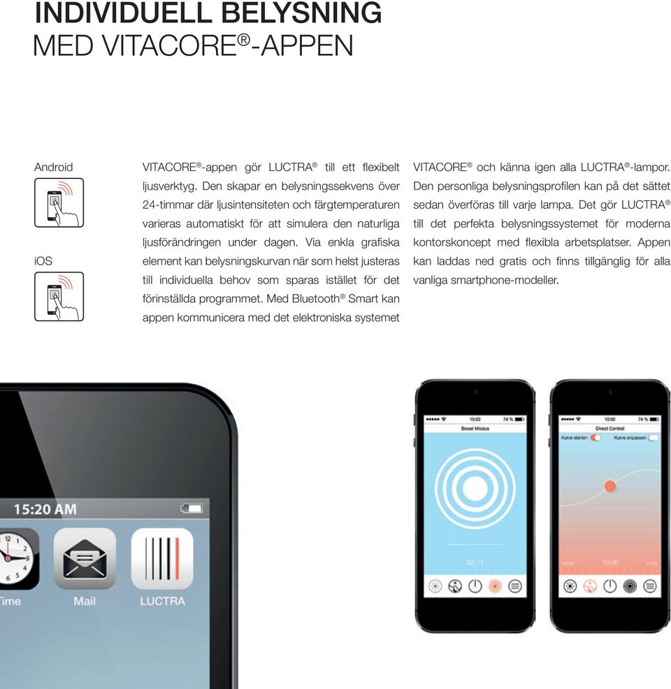 Via enkla grafiska element kan belysningskurvan när som helst justeras till individuella behov som sparas istället för det förinställda programmet.